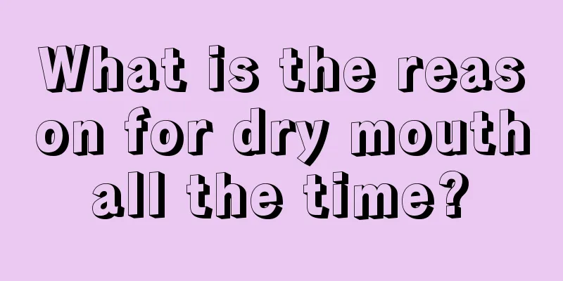 What is the reason for dry mouth all the time? 