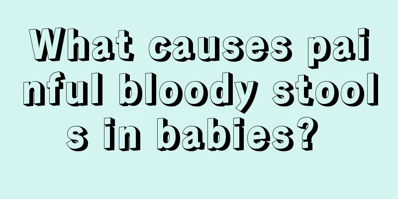 What causes painful bloody stools in babies? 