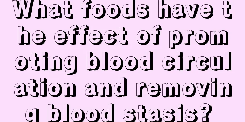 What foods have the effect of promoting blood circulation and removing blood stasis? 