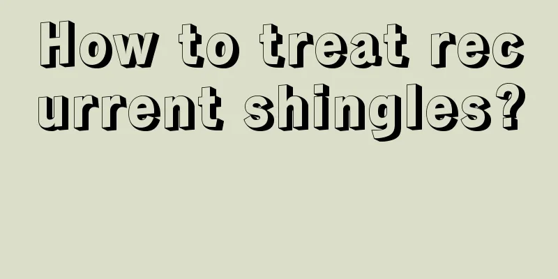 How to treat recurrent shingles? 