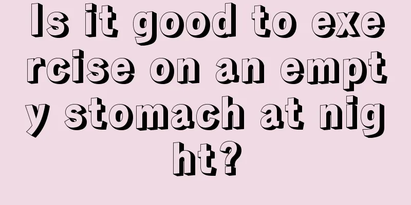 Is it good to exercise on an empty stomach at night?