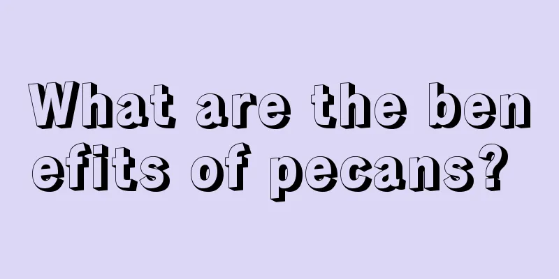 What are the benefits of pecans? 