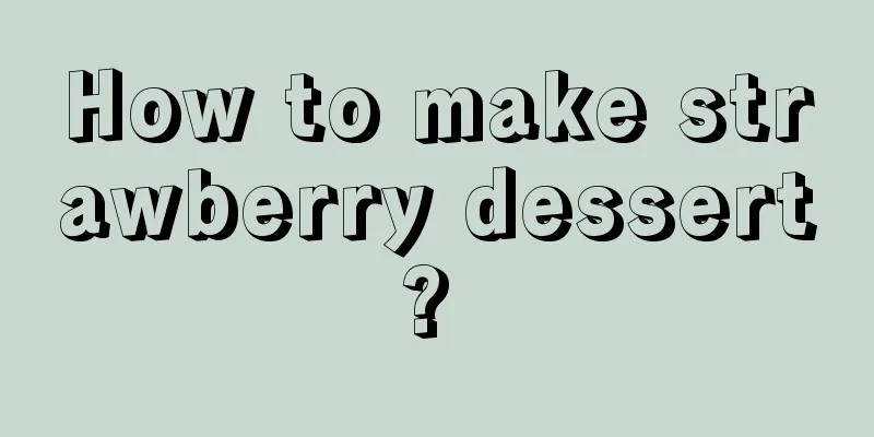 How to make strawberry dessert? 