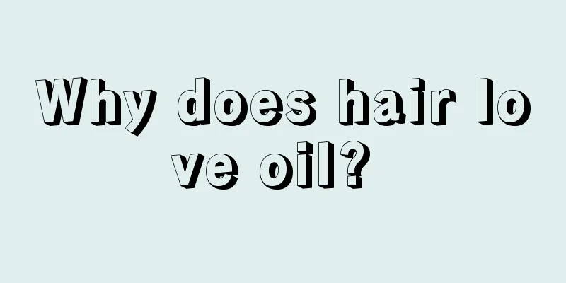 Why does hair love oil? 