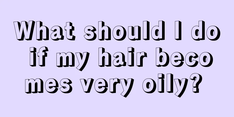 What should I do if my hair becomes very oily? 