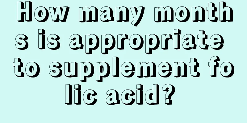 How many months is appropriate to supplement folic acid? 
