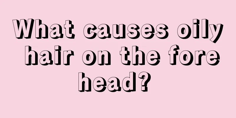 What causes oily hair on the forehead? 