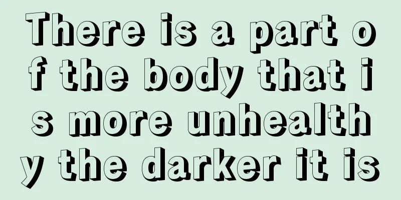 There is a part of the body that is more unhealthy the darker it is