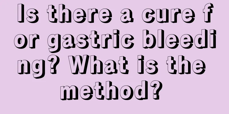 Is there a cure for gastric bleeding? What is the method? 