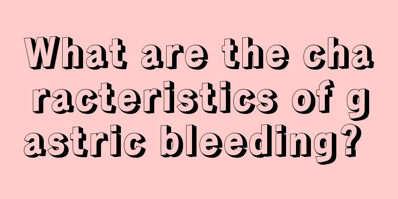 What are the characteristics of gastric bleeding? 