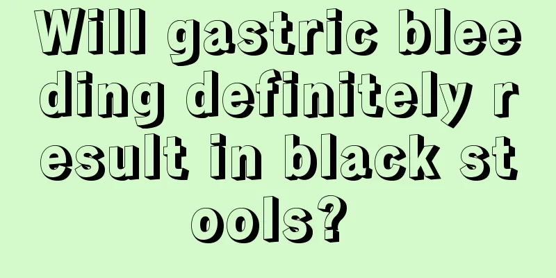 Will gastric bleeding definitely result in black stools? 