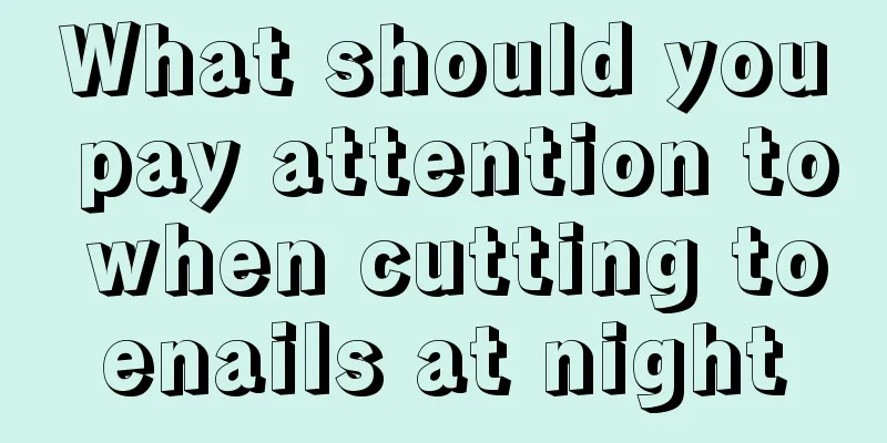 What should you pay attention to when cutting toenails at night