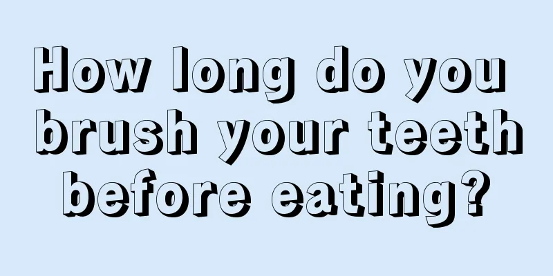How long do you brush your teeth before eating? 