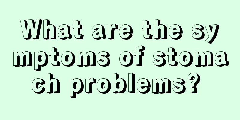 What are the symptoms of stomach problems? 
