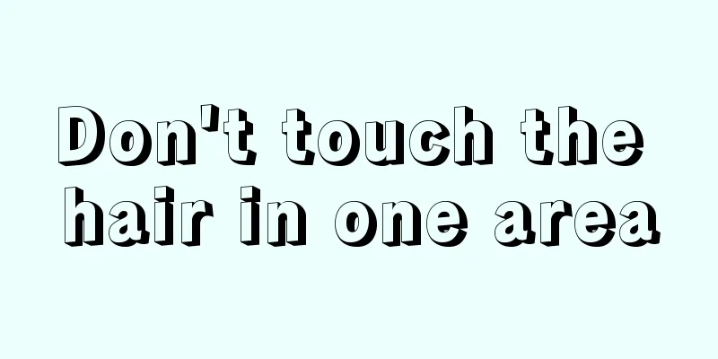 Don't touch the hair in one area