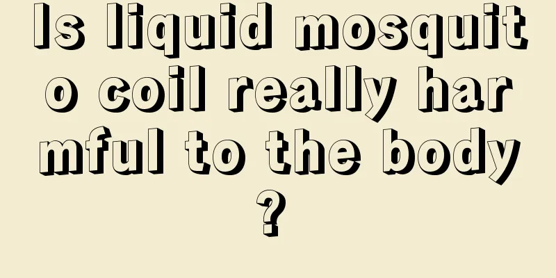 Is liquid mosquito coil really harmful to the body? 