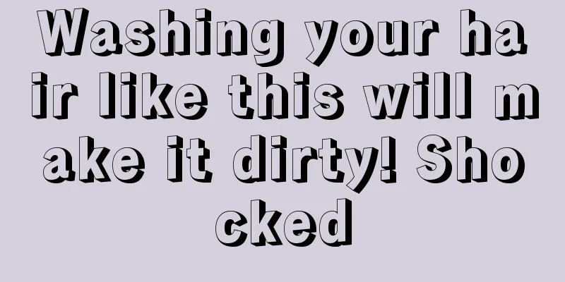 Washing your hair like this will make it dirty! Shocked