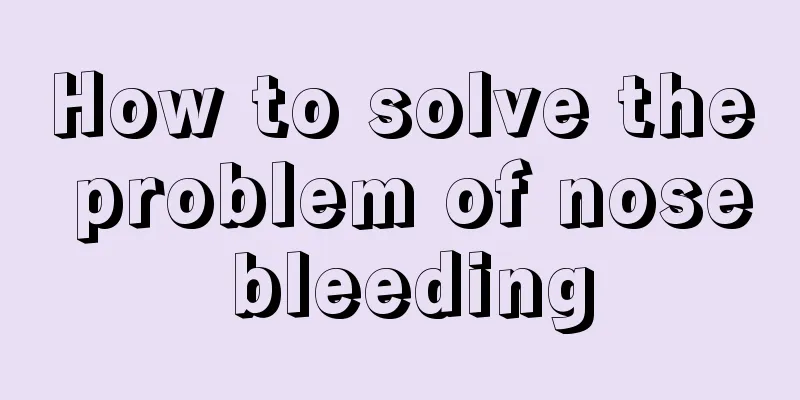 How to solve the problem of nose bleeding