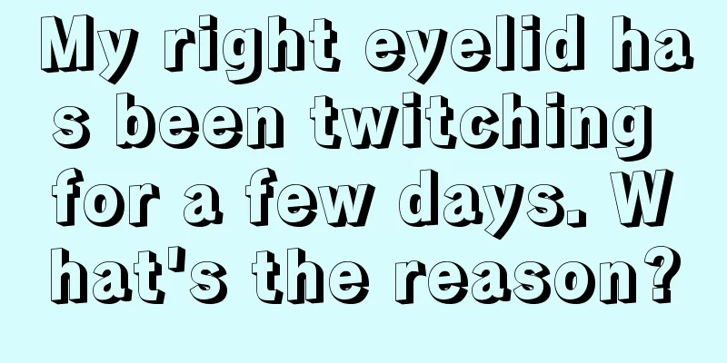My right eyelid has been twitching for a few days. What's the reason?