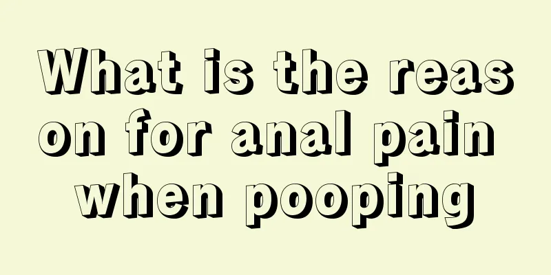 What is the reason for anal pain when pooping