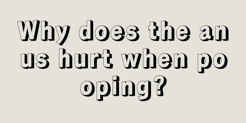 Why does the anus hurt when pooping?