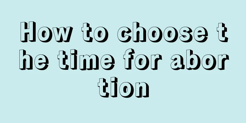 How to choose the time for abortion