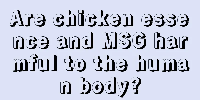 Are chicken essence and MSG harmful to the human body?