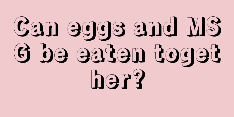 Can eggs and MSG be eaten together?