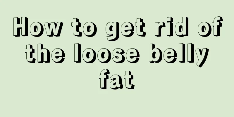 How to get rid of the loose belly fat