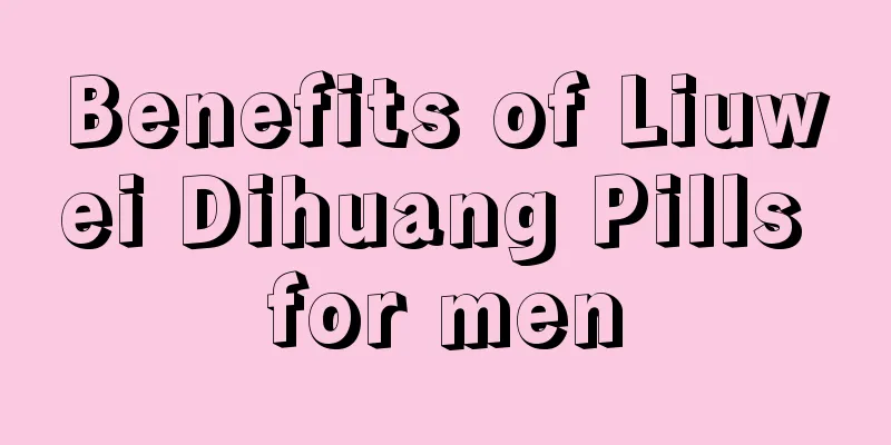 Benefits of Liuwei Dihuang Pills for men