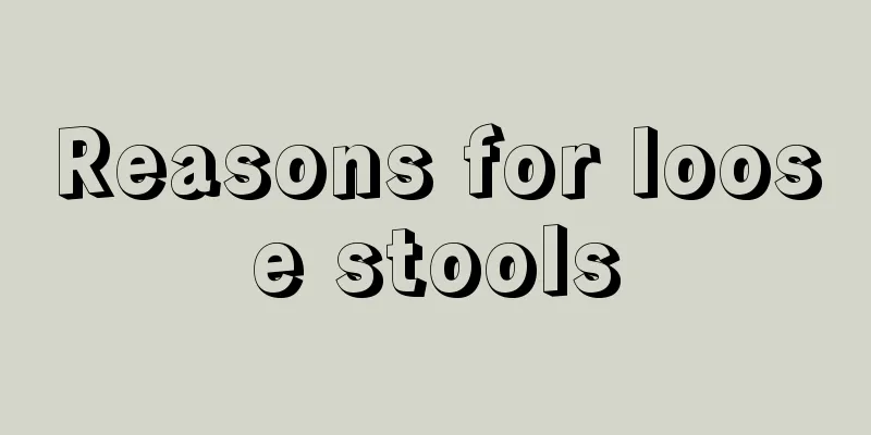 Reasons for loose stools