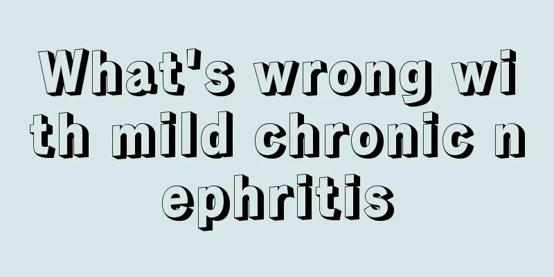 What's wrong with mild chronic nephritis