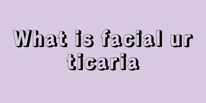 What is facial urticaria