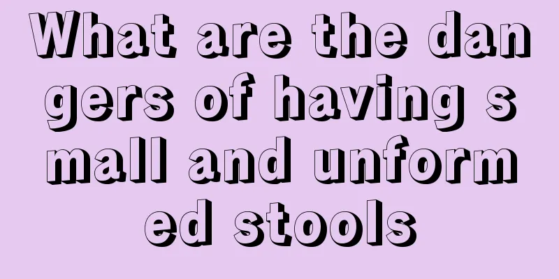 What are the dangers of having small and unformed stools