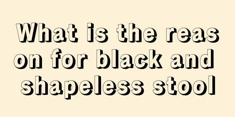 What is the reason for black and shapeless stool
