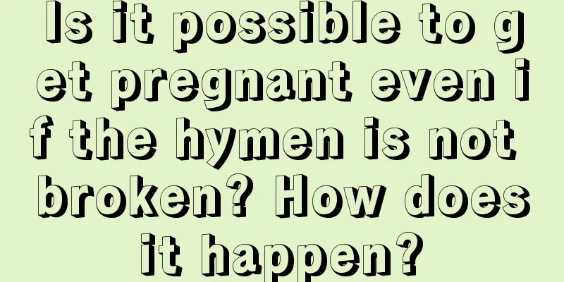 Is it possible to get pregnant even if the hymen is not broken? How does it happen? 