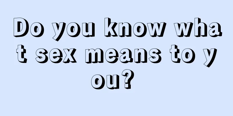 Do you know what sex means to you? 