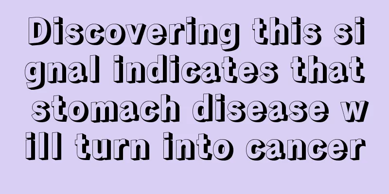 Discovering this signal indicates that stomach disease will turn into cancer
