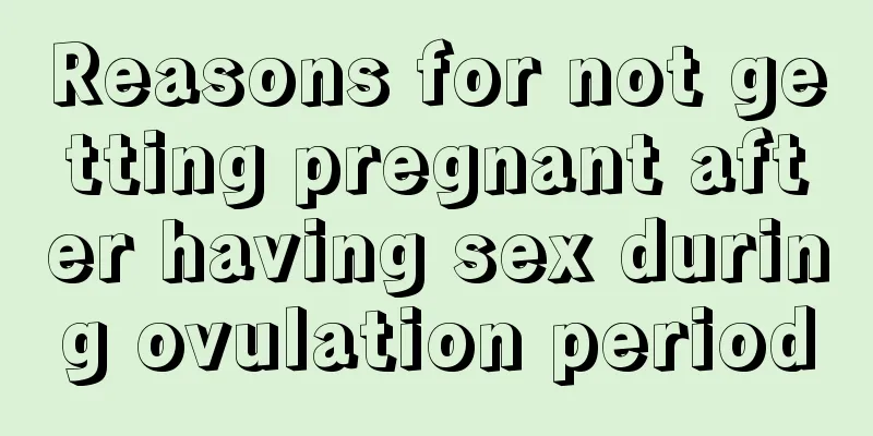 Reasons for not getting pregnant after having sex during ovulation period