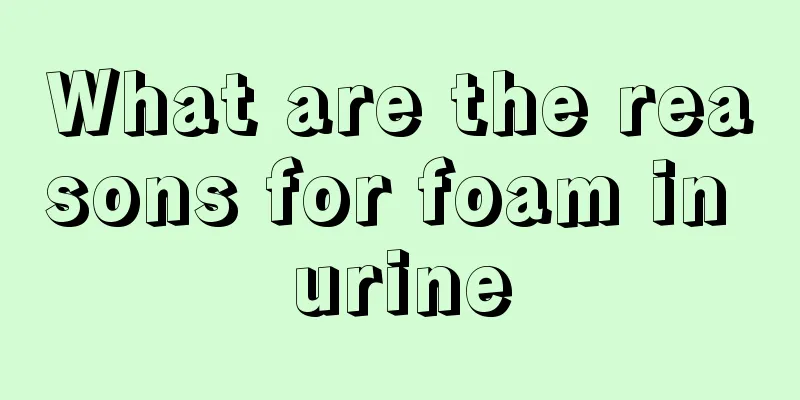 What are the reasons for foam in urine