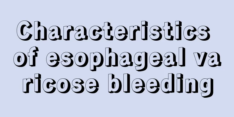 Characteristics of esophageal varicose bleeding
