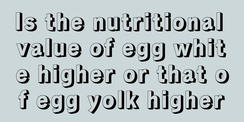 Is the nutritional value of egg white higher or that of egg yolk higher
