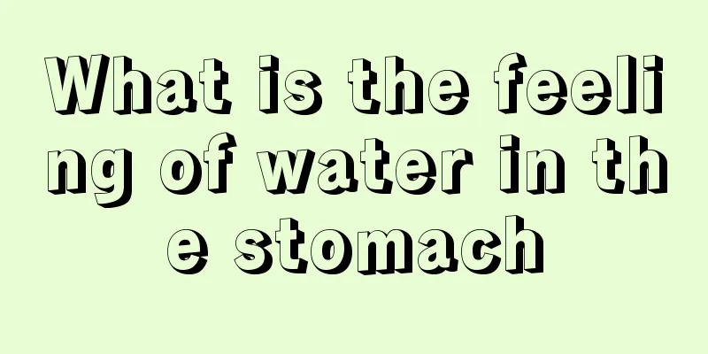 What is the feeling of water in the stomach