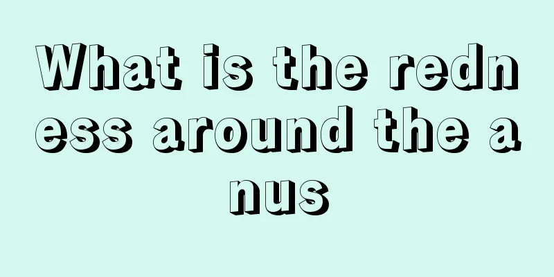 What is the redness around the anus