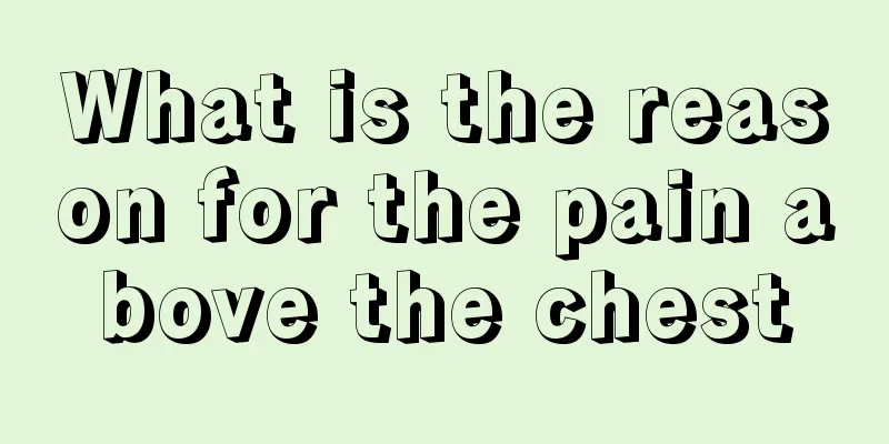 What is the reason for the pain above the chest