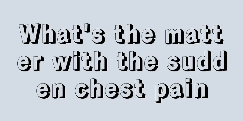 What's the matter with the sudden chest pain