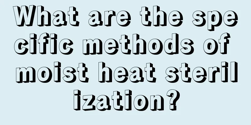 What are the specific methods of moist heat sterilization?