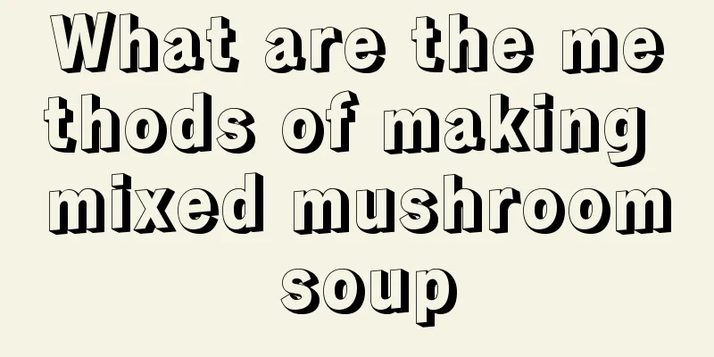 What are the methods of making mixed mushroom soup