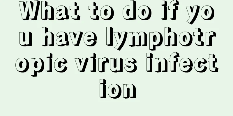 What to do if you have lymphotropic virus infection