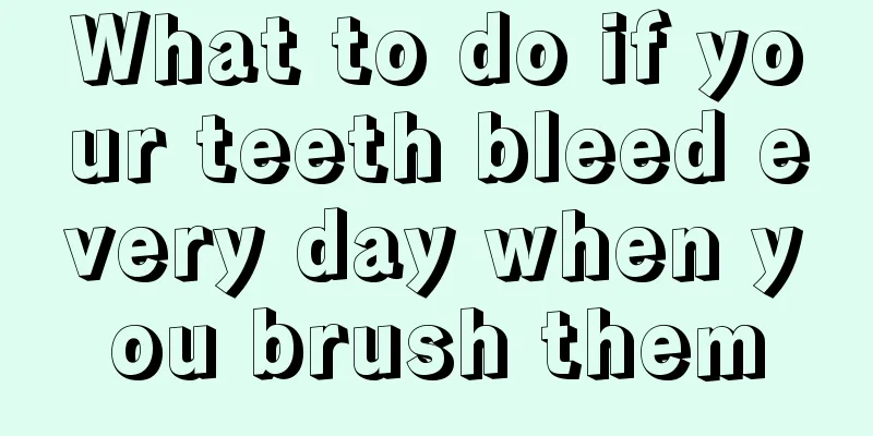What to do if your teeth bleed every day when you brush them